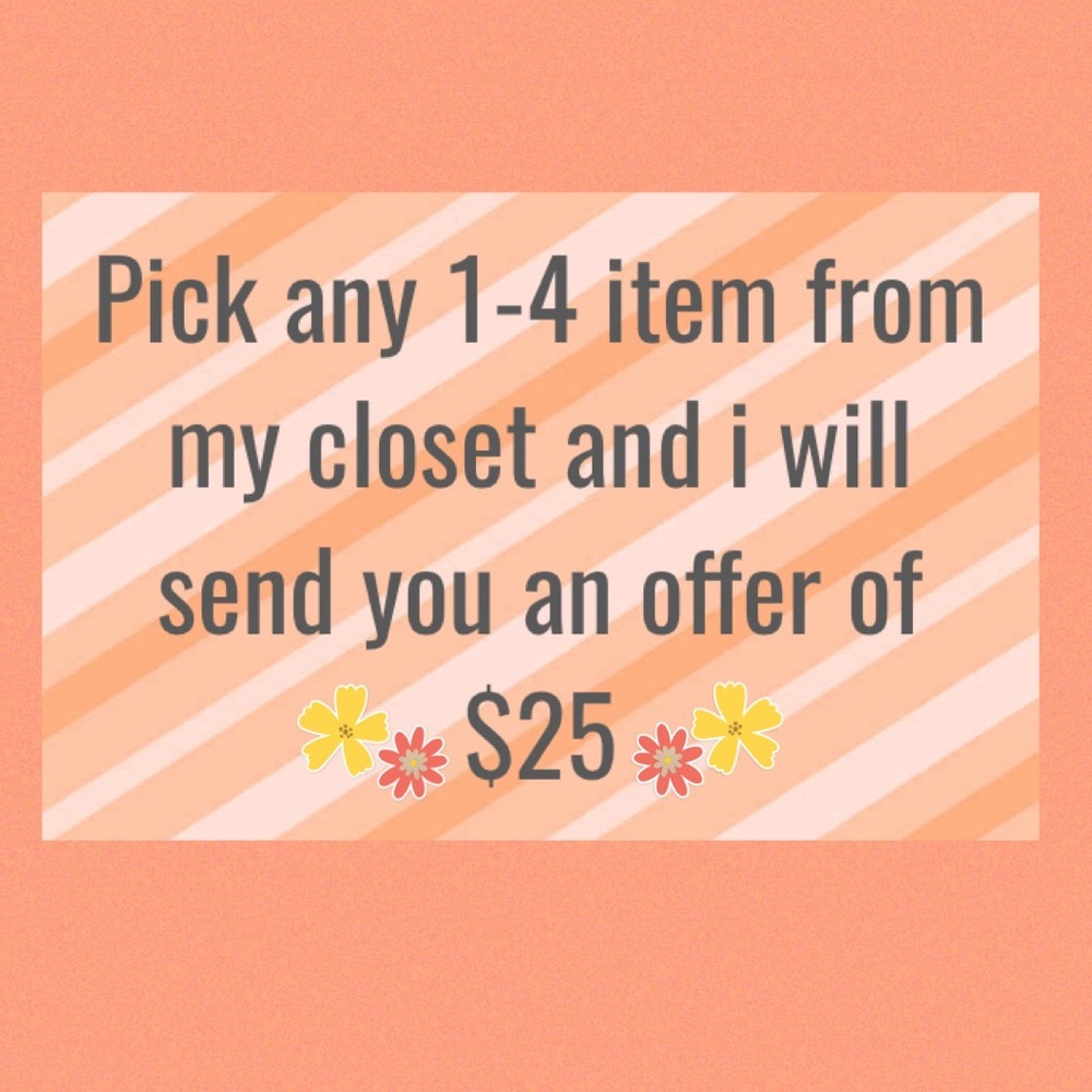 PICK ANY 1-4 ITEMS FROM MY CLOSET AND I WILL SEND YOU AND OFFER OF $25